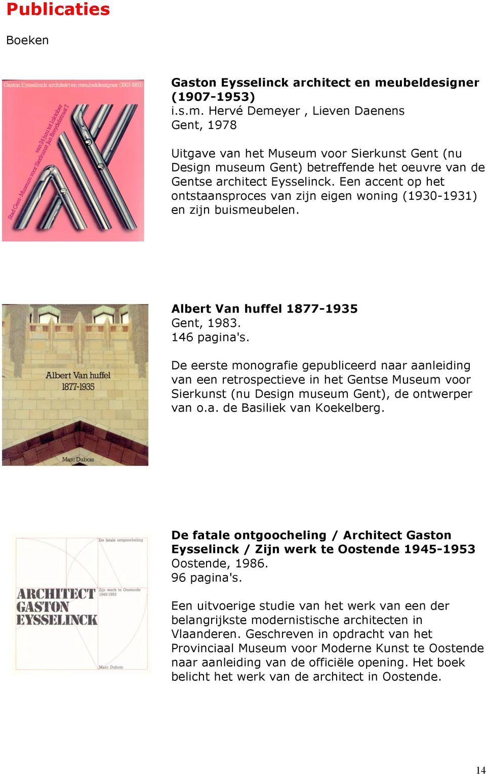 Een accent op het ontstaansproces van zijn eigen woning (1930-1931) en zijn buismeubelen. Albert Van huffel 1877-1935 Gent, 1983. 146 pagina's.