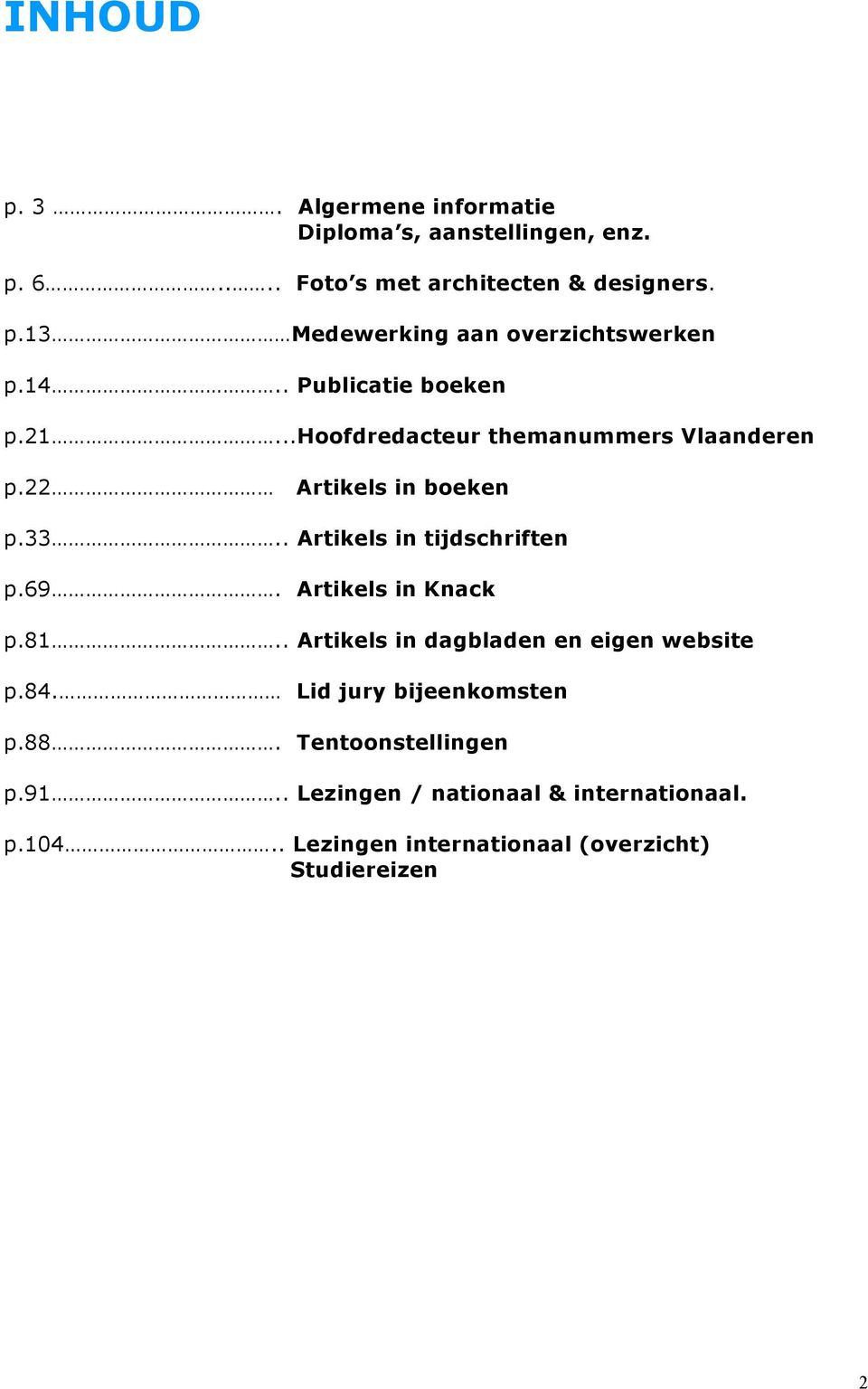 . Artikels in tijdschriften p.69. Artikels in Knack p.81.. Artikels in dagbladen en eigen website p.84.