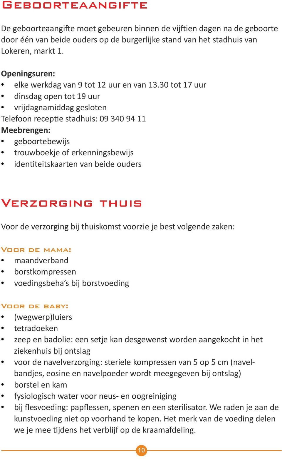 30 tot 17 uur dinsdag open tot 19 uur vrijdagnamiddag gesloten Telefoon receptie stadhuis: 09 340 94 11 Meebrengen: geboortebewijs trouwboekje of erkenningsbewijs identiteitskaarten van beide ouders