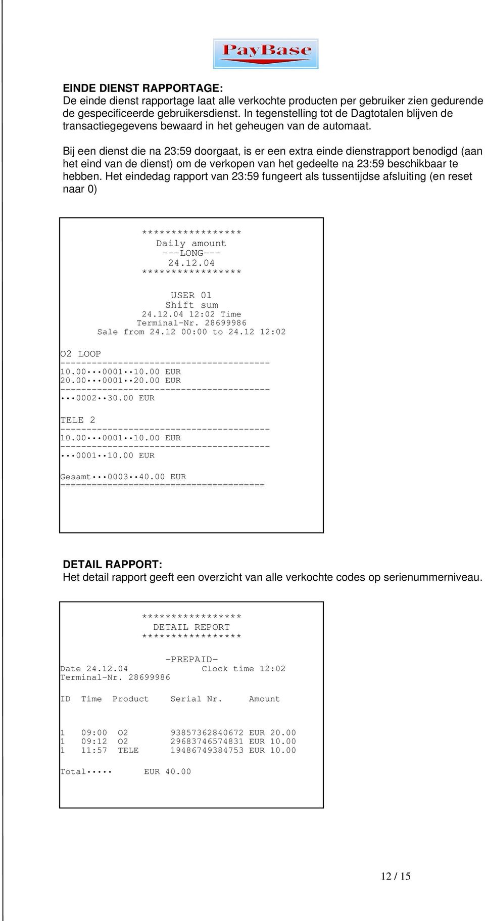 Bij een dienst die na 23:59 doorgaat, is er een extra einde dienstrapport benodigd (aan het eind van de dienst) om de verkopen van het gedeelte na 23:59 beschikbaar te hebben.