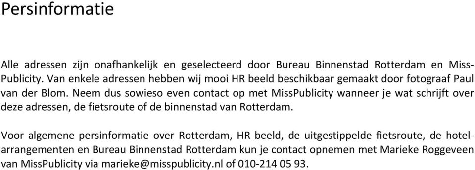 Neem dus sowieso even contact op met MissPublicity wanneer je wat schrijft over deze adressen, de fietsroute of de binnenstad van Rotterdam.