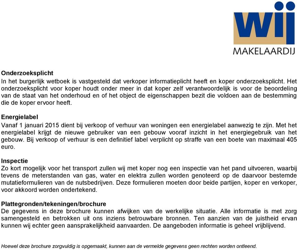 bestemming die de koper ervoor heeft. Energielabel Vanaf 1 januari 2015 dient bij verkoop of verhuur van woningen een energielabel aanwezig te zijn.