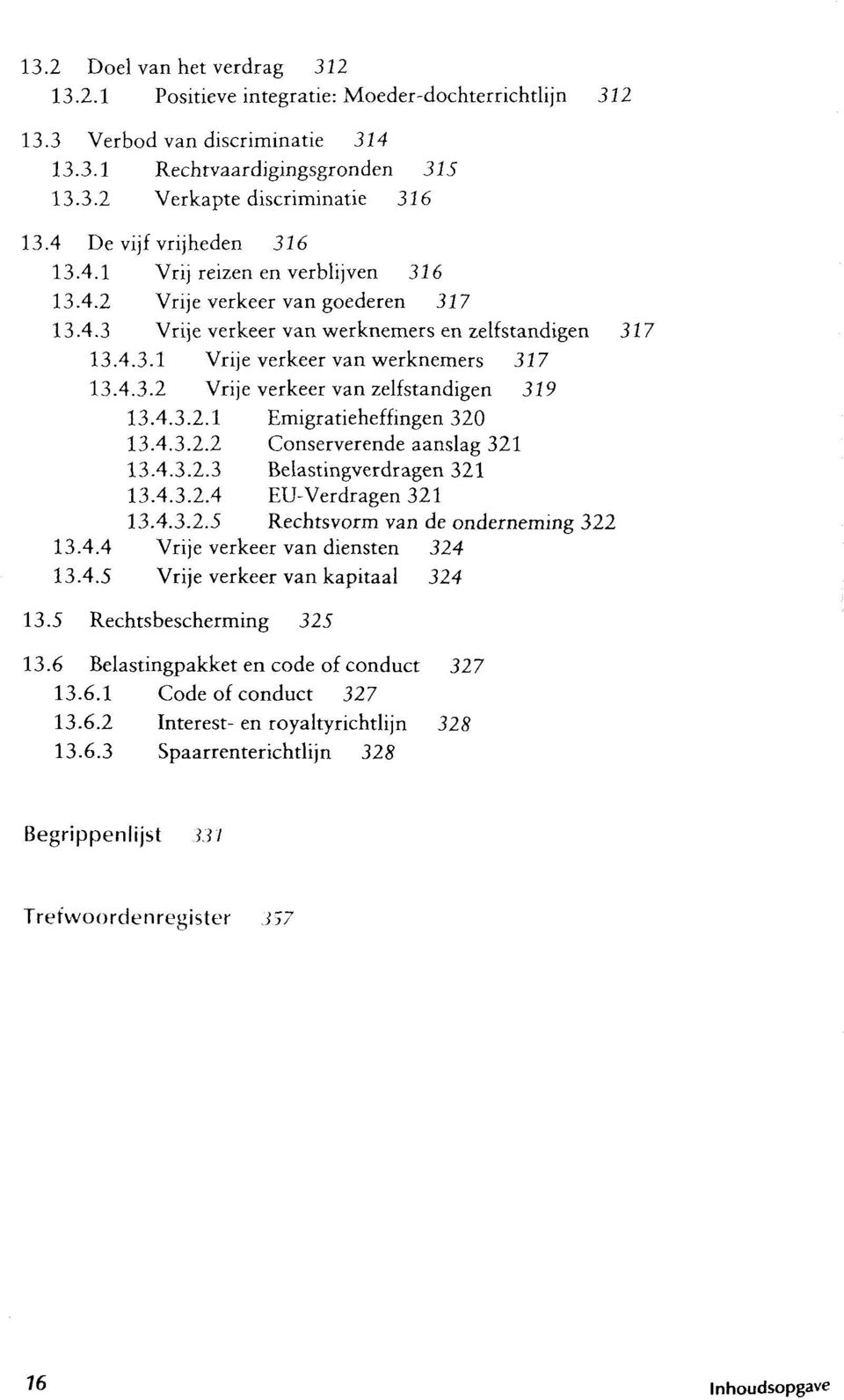 4.3.2 Vrije verkeer van zelfstandigen 319 13.4.3.2.1 Emigratieheffingen 320 13.4.3.2.2 Conserverende aanslag 321 13.4.3.2.3 Belastingverdragen 321 13.4.3.2.4 EU-Verdragen 321 13.4.3.2.5 Rechtsvorm van de onderneming 322 13.