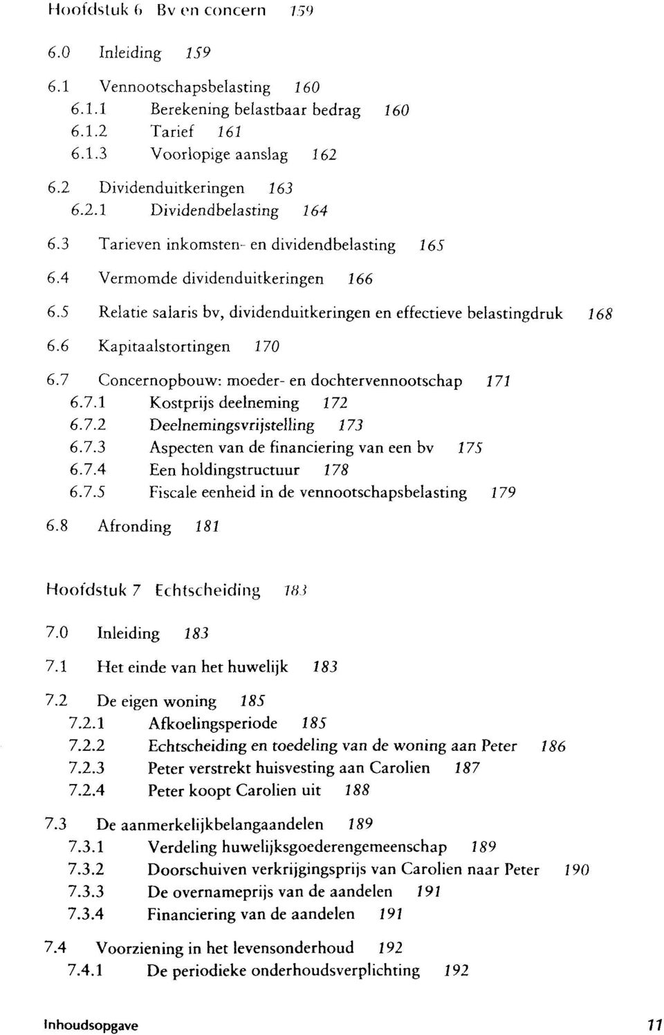 7 Concernopbouw: moeder-en dochtervennootschap 171 6.7.1 Kostprijs deelneming 172 6.7.2 Deelnemingsvrijstelling 173 6.7.3 Aspecten van de financiering van een bv 175 6.1.4 Een holdingstructuur 178 6.