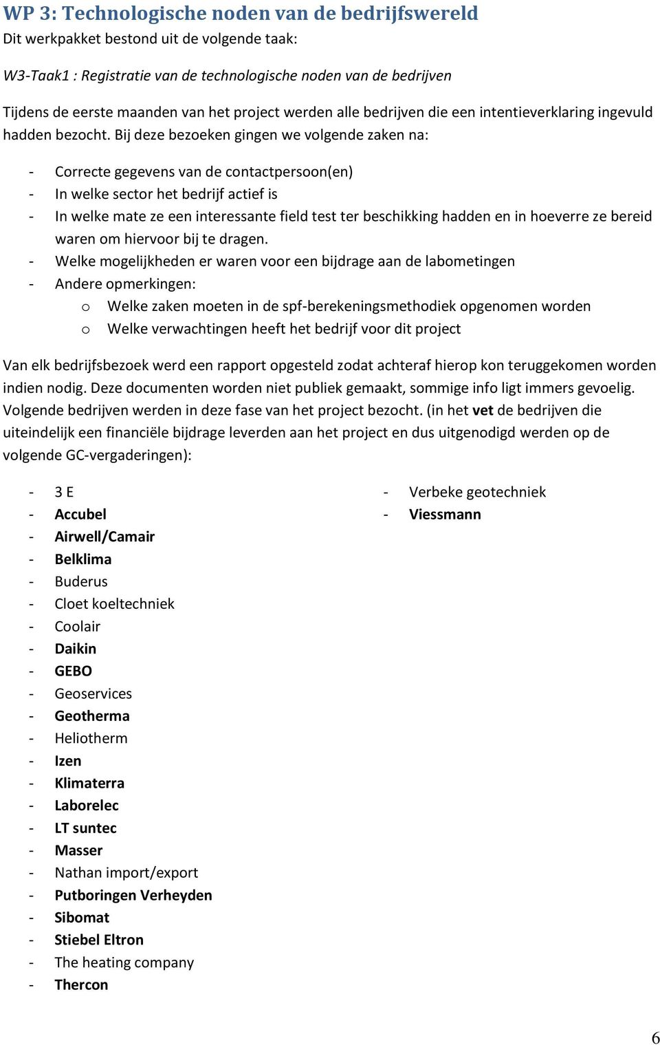 Bij deze bezoeken gingen we volgende zaken na: - Correcte gegevens van de contactpersoon(en) - In welke sector het bedrijf actief is - In welke mate ze een interessante field test ter beschikking