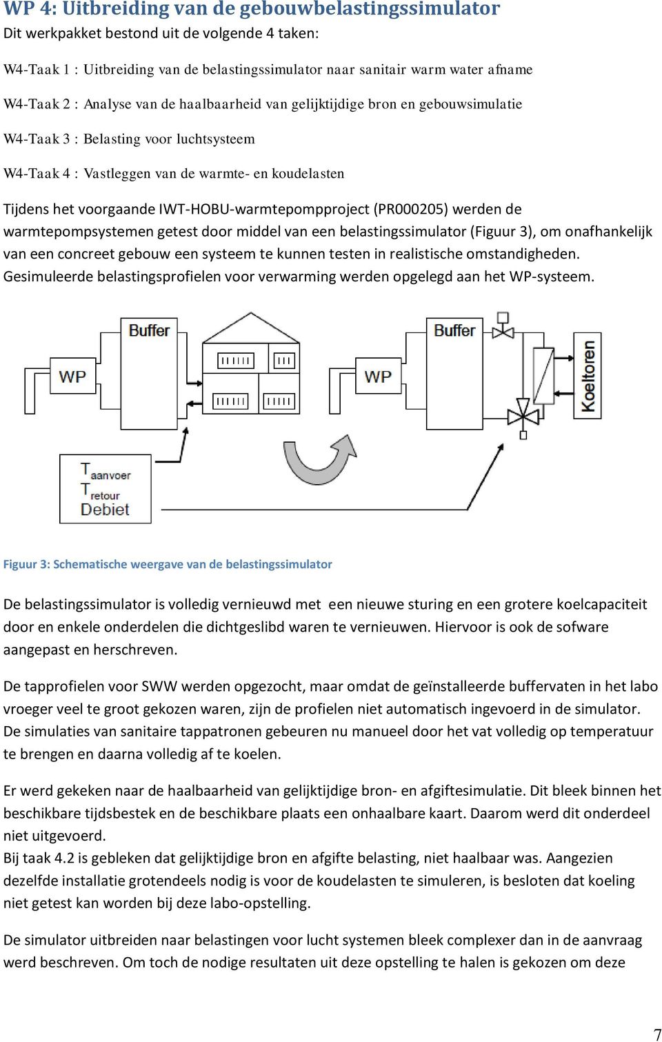 IWT-HOBU-warmtepompproject (PR000205) werden de warmtepompsystemen getest door middel van een belastingssimulator (Figuur 3), om onafhankelijk van een concreet gebouw een systeem te kunnen testen in