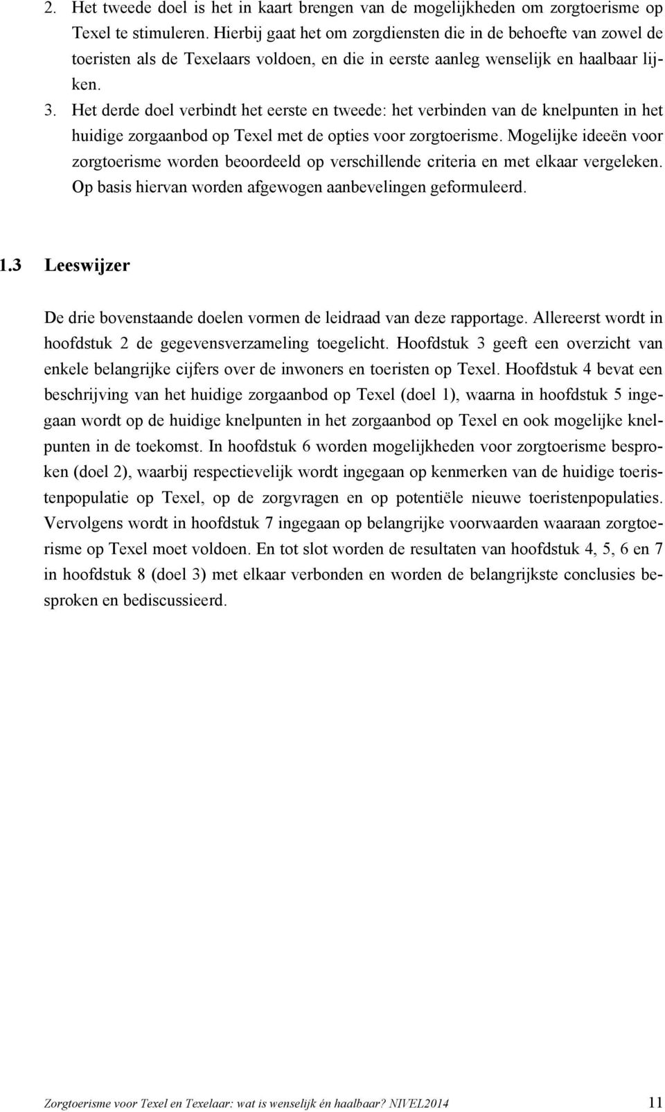 Het derde doel verbindt het eerste en tweede: het verbinden van de knelpunten in het huidige zorgaanbod op Texel met de opties voor zorgtoerisme.