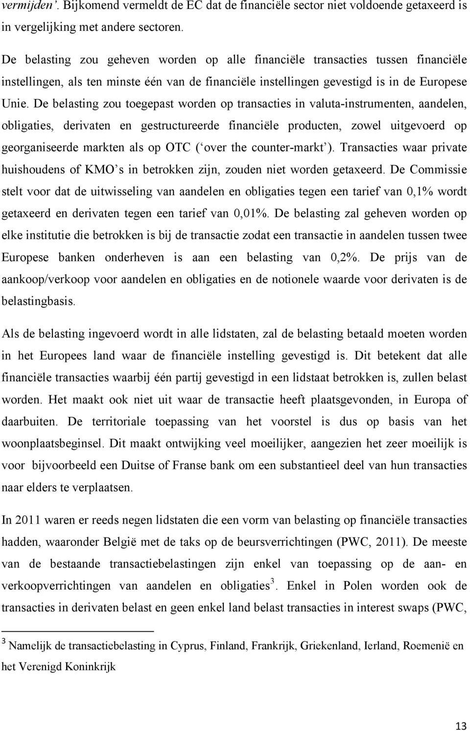 De belasting zou toegepast worden op transacties in valuta-instrumenten, aandelen, obligaties, derivaten en gestructureerde financiële producten, zowel uitgevoerd op georganiseerde markten als op OTC