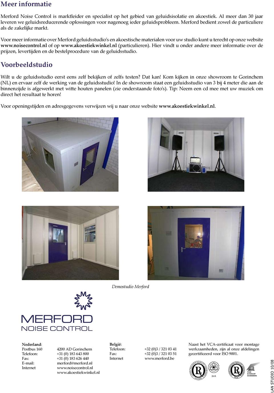 Voor meer informatie over Merford geluidsstudio s en akoestische materialen voor uw studio kunt u terecht op onze website www.noisecontrol.nl of op www.akoestiekwinkel.nl (particulieren).