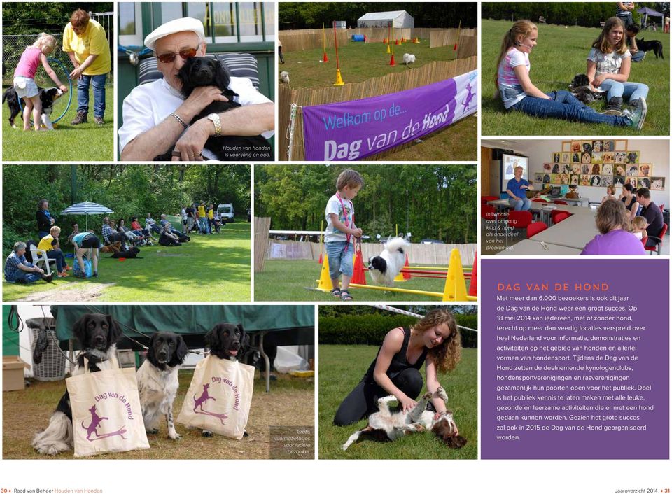 Op 18 mei 2014 kan iedereen, met of zonder hond, terecht op meer dan veertig locaties verspreid over heel Nederland voor informatie, demonstraties en activiteiten op het gebied van honden en allerlei