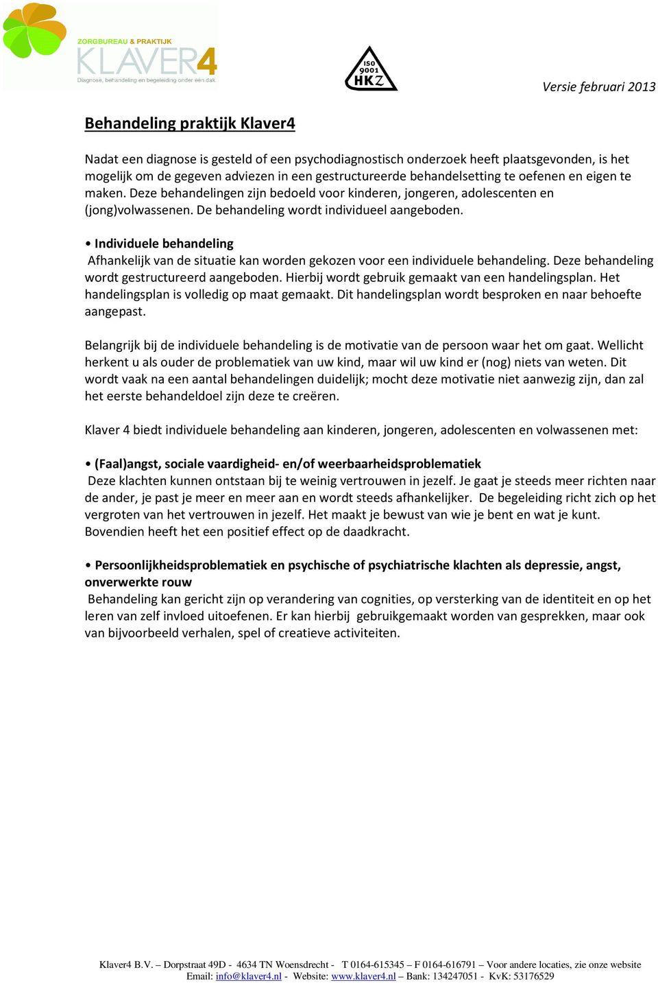 Individuele behandeling Afhankelijk van de situatie kan worden gekozen voor een individuele behandeling. Deze behandeling wordt gestructureerd aangeboden.