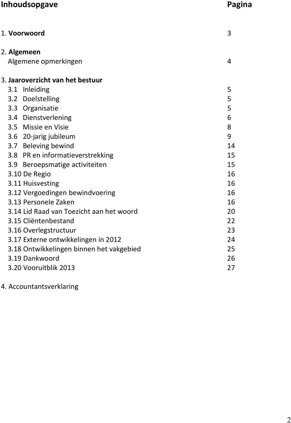 10 De Regio 16 3.11 Huisvesting 16 3.12 Vergoedingen bewindvoering 16 3.13 Personele Zaken 16 3.14 Lid Raad van Toezicht aan het woord 20 3.15 Cliëntenbestand 22 3.