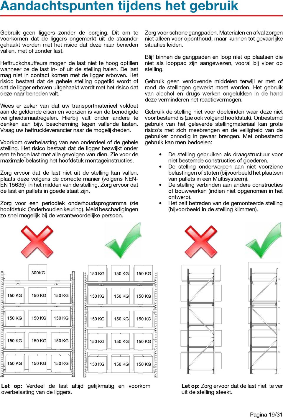 Heftruckchauffeurs mogen de last niet te hoog optillen wanneer ze de last in- of uit de stelling halen. De last mag niet in contact komen met de ligger erboven.