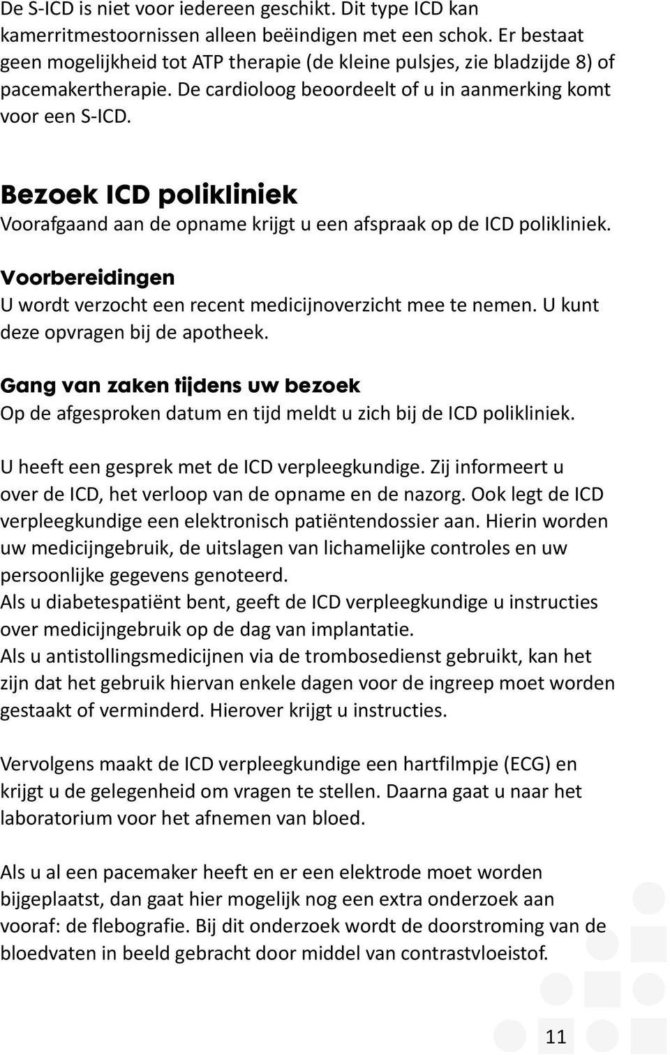 Bezoek ICD polikliniek Voorafgaand aan de opname krijgt u een afspraak op de ICD polikliniek. Voorbereidingen U wordt verzocht een recent medicijnoverzicht mee te nemen.