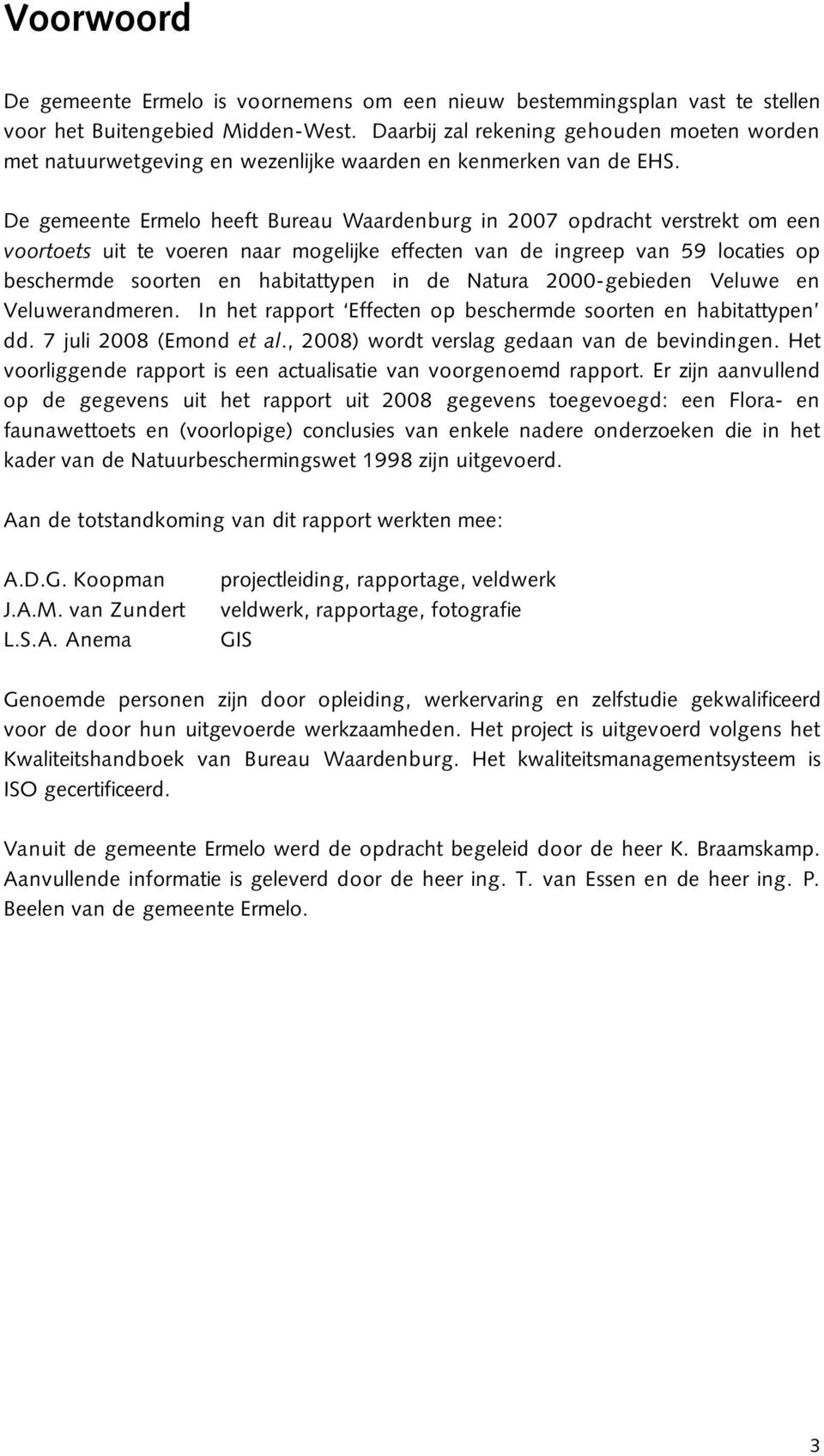 De gemeente Ermelo heeft Bureau Waardenburg in 2007 opdracht verstrekt om een voortoets uit te voeren naar mogelijke effecten van de ingreep van 59 locaties op beschermde soorten en habitattypen in