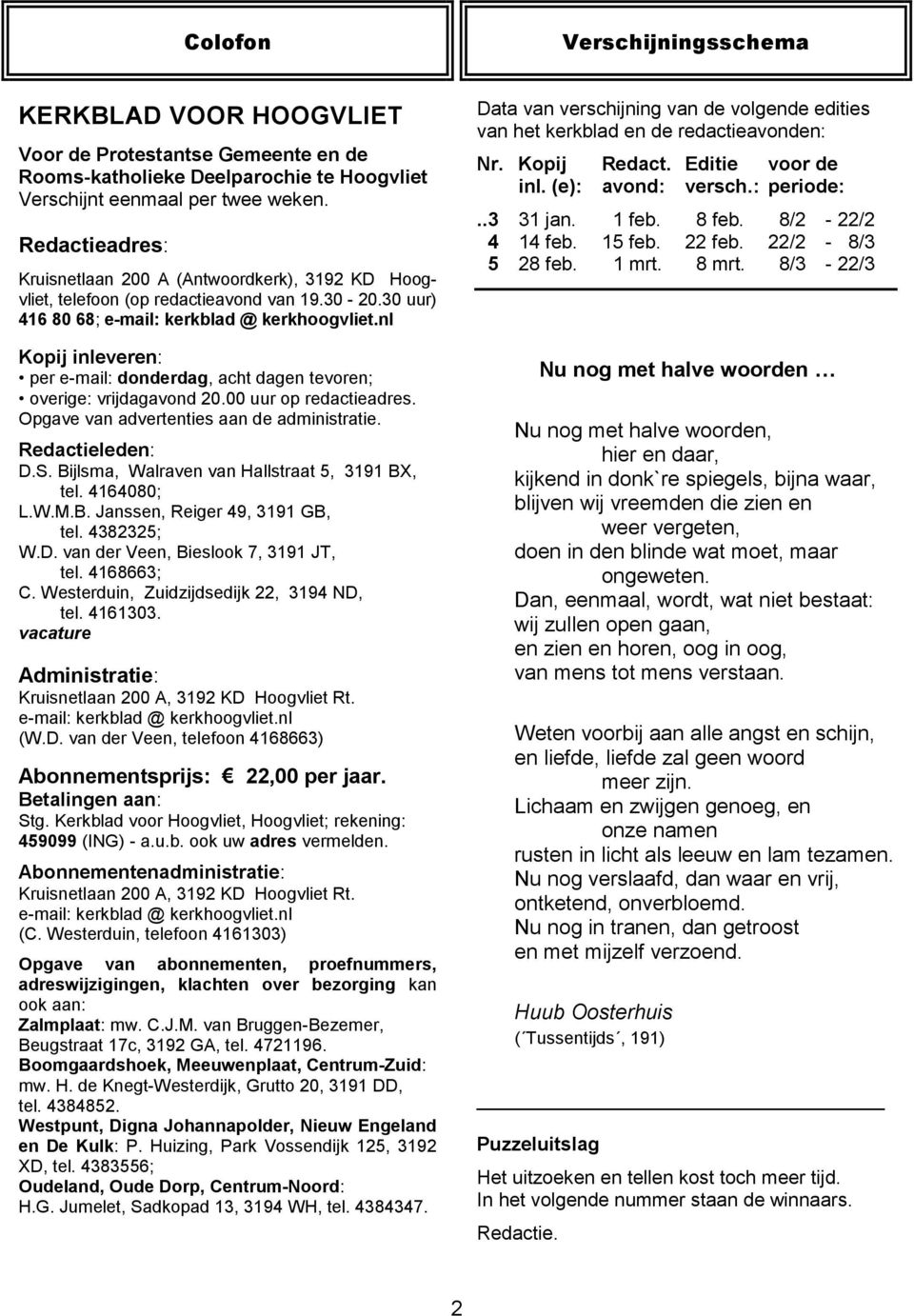 nl Kopij inleveren: per e-mail: donderdag, acht dagen tevoren; overige: vrijdagavond 20.00 uur op redactieadres. Opgave van advertenties aan de administratie. Redactieleden: D.S.