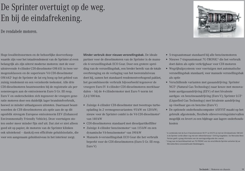 CDI-dieselmotor OM 651 in twee vermogensklassen en de superieure V6 CDI-dieselmotor OM 642 1 legt de Sprinter de lat erg hoog op het gebied van zuinig rendement en een verzekerde toekomst.