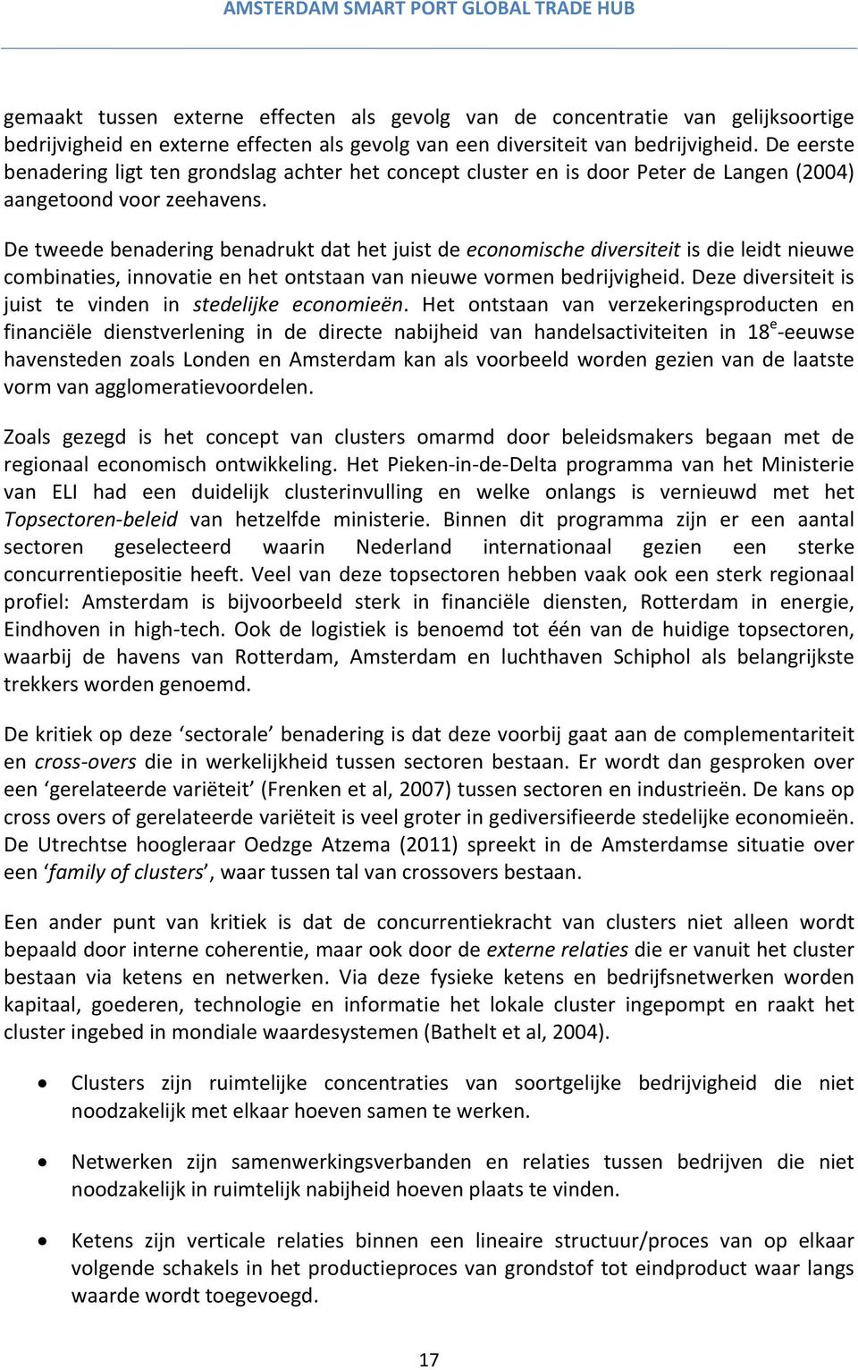 De tweede benadering benadrukt dat het juist de economische diversiteit is die leidt nieuwe combinaties, innovatie en het ontstaan van nieuwe vormen bedrijvigheid.