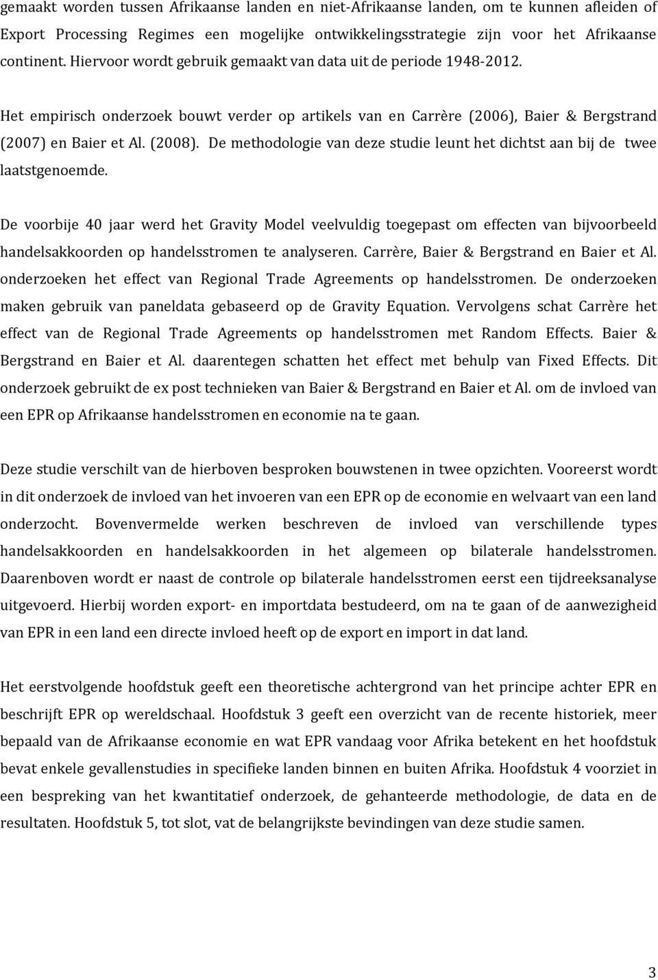 De methodologie van deze studie leunt het dichtst aan bij de twee laatstgenoemde.