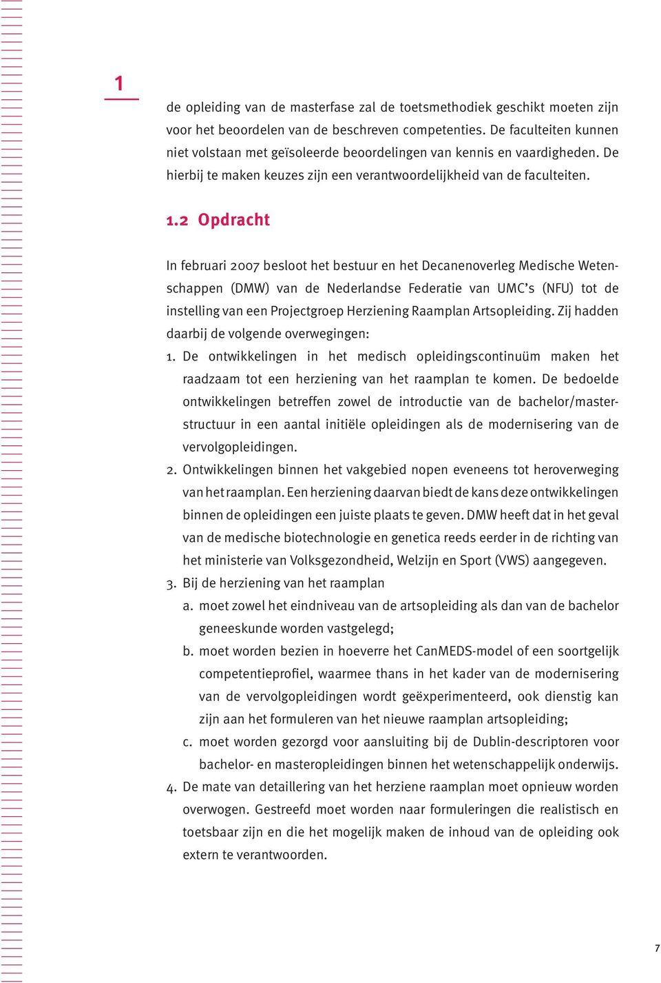 2 Opdracht In februari 2007 besloot het bestuur en het Decanenoverleg Medische Wetenschappen (DMW) van de Nederlandse Federatie van UMC s (NFU) tot de instelling van een Projectgroep Herziening