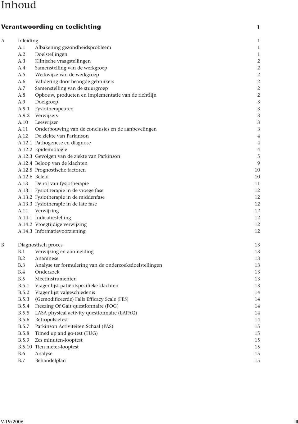 10 Leeswijzer A.11 Onderbouwing van de conclusies en de aanbevelingen A.12 De ziekte van Parkinson A.12.1 Pathogenese en diagnose A.12.2 Epidemiologie A.12.3 Gevolgen van de ziekte van Parkinson A.12.4 Beloop van de klachten A.