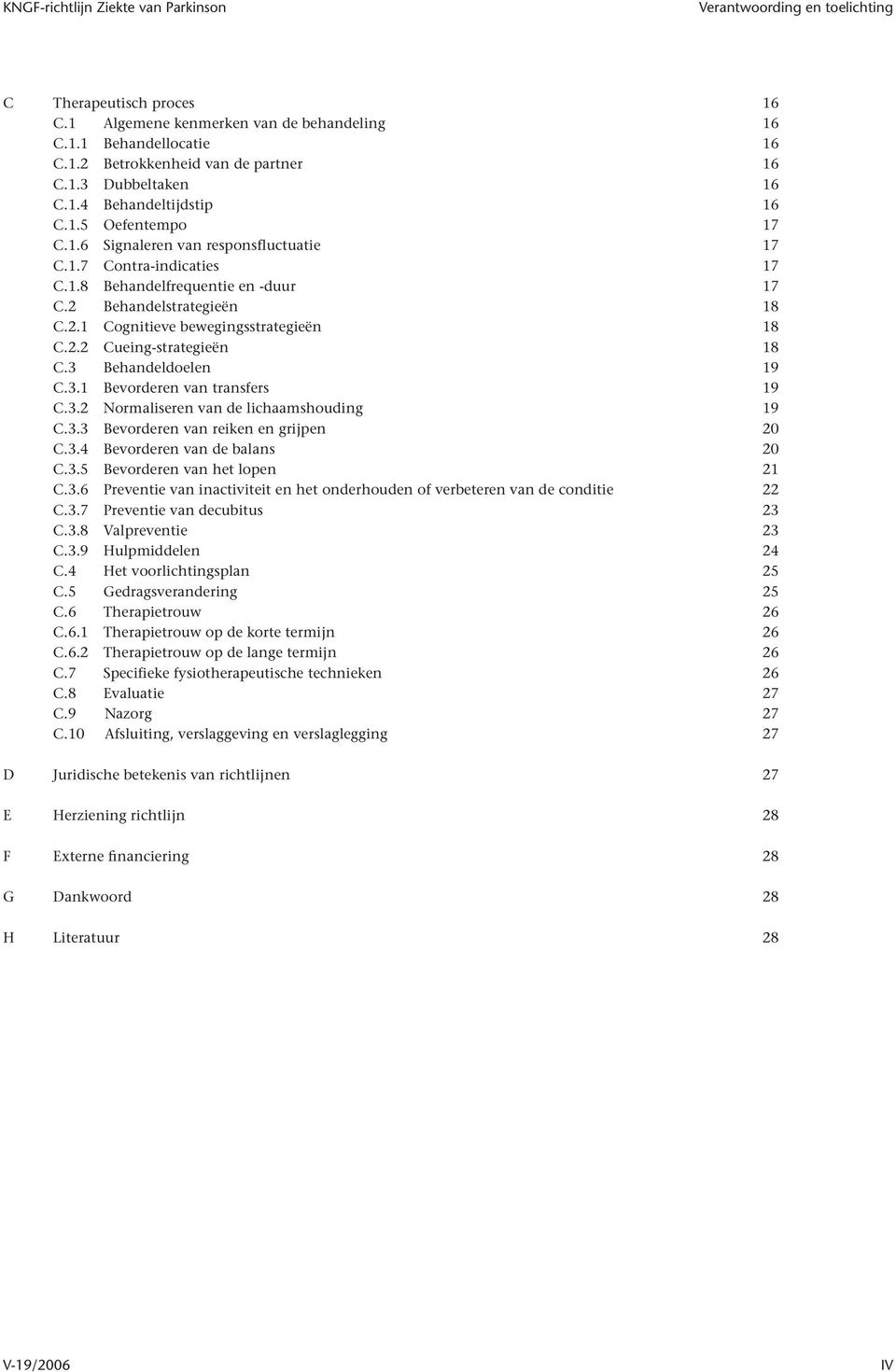 3.3 Bevorderen van reiken en grijpen C.3.4 Bevorderen van de balans C.3.5 Bevorderen van het lopen C.3.6 Preventie van inactiviteit en het onderhouden of verbeteren van de conditie C.3.7 Preventie van decubitus C.