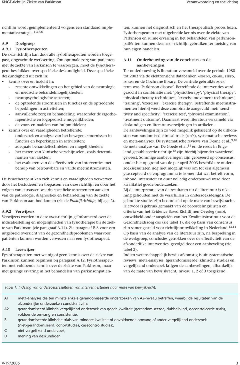 Deze specifieke deskundigheid uit zich in: kennis over en inzicht in: - recente ontwikkelingen op het gebied van de neurologie en medische behandelmogelijkheden; - neuropsychologische aspecten; - de