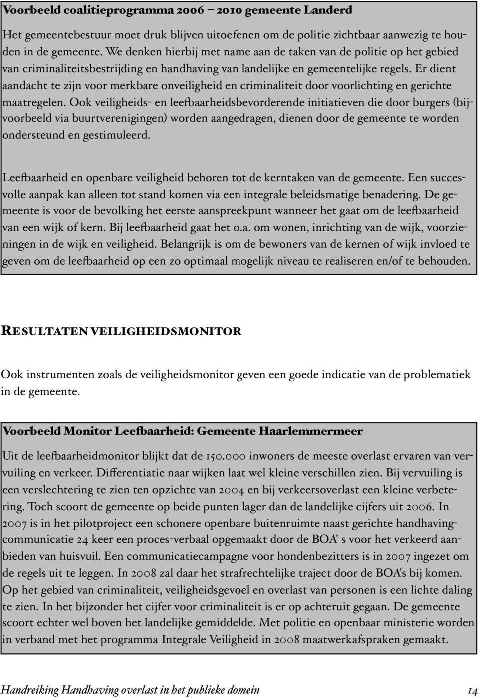 Er dient aandacht te zijn voor merkbare onveiligheid en criminaliteit door voorlichting en gerichte maatregelen. Ook veiligheids! en lee%aarheidsbevorderende initiatieven die door burgers "bij!