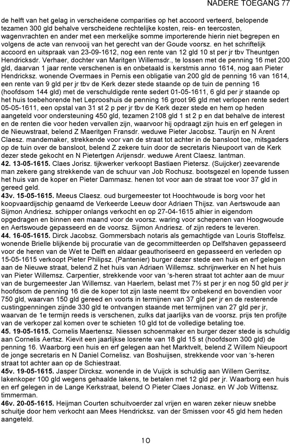 en het schriftelijk accoord en uitspraak van 23-09-1612, nog een rente van 12 gld 10 st per jr tbv Theuntgen Hendricksdr. Verhaer, dochter van Maritgen Willemsdr.