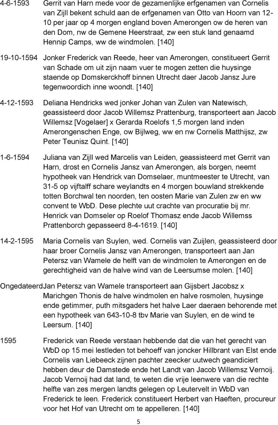 [140] 19-10-1594 Jonker Frederick van Reede, heer van Amerongen, constitueert Gerrit van Schade om uit zijn naam vuer te mogen zetten die huysinge staende op Domskerckhoff binnen Utrecht daer Jacob