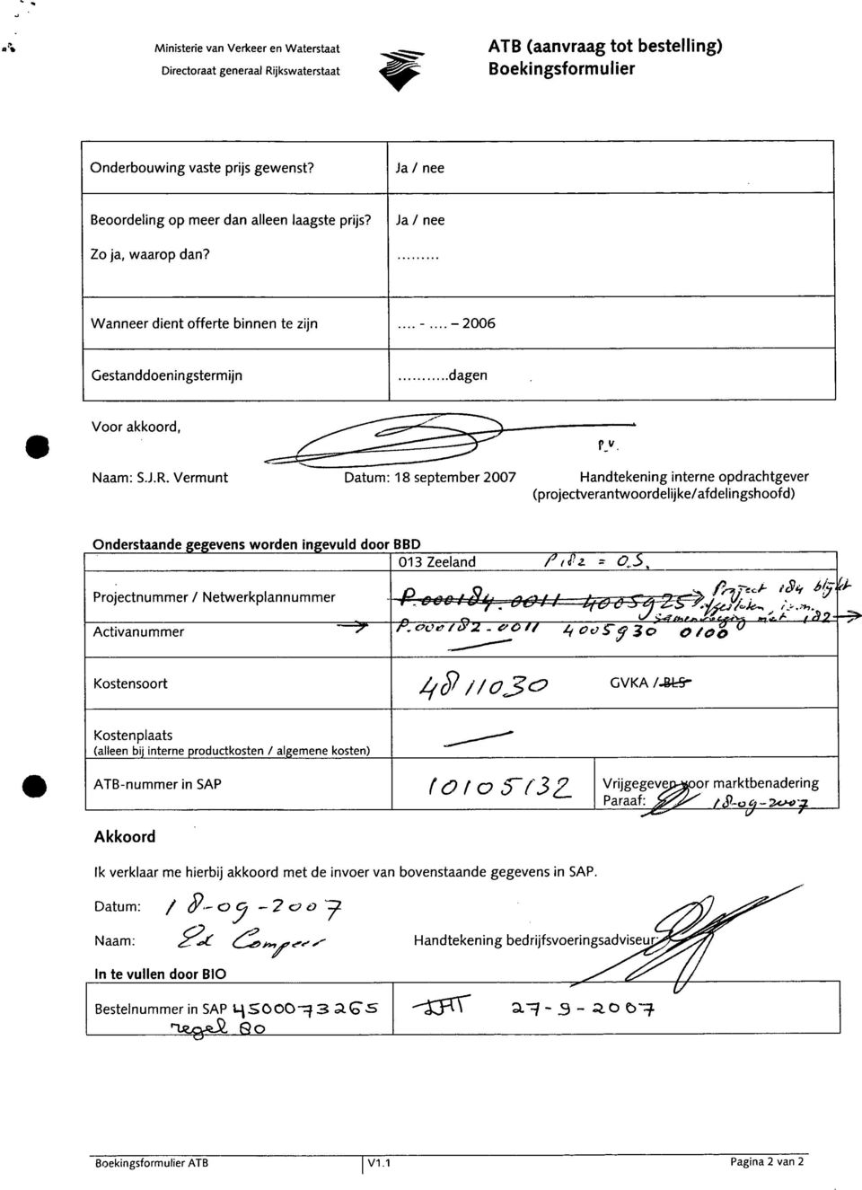 Vermunt Datum: 18 september 2007 Handtekening interne opdrachtgever (projectverantwoordelijke/afdelingshoofd) Akkoord On derstaande gegevens worden ingevuld door BBO 013 Zeeland 71(2- ;:- o~s.