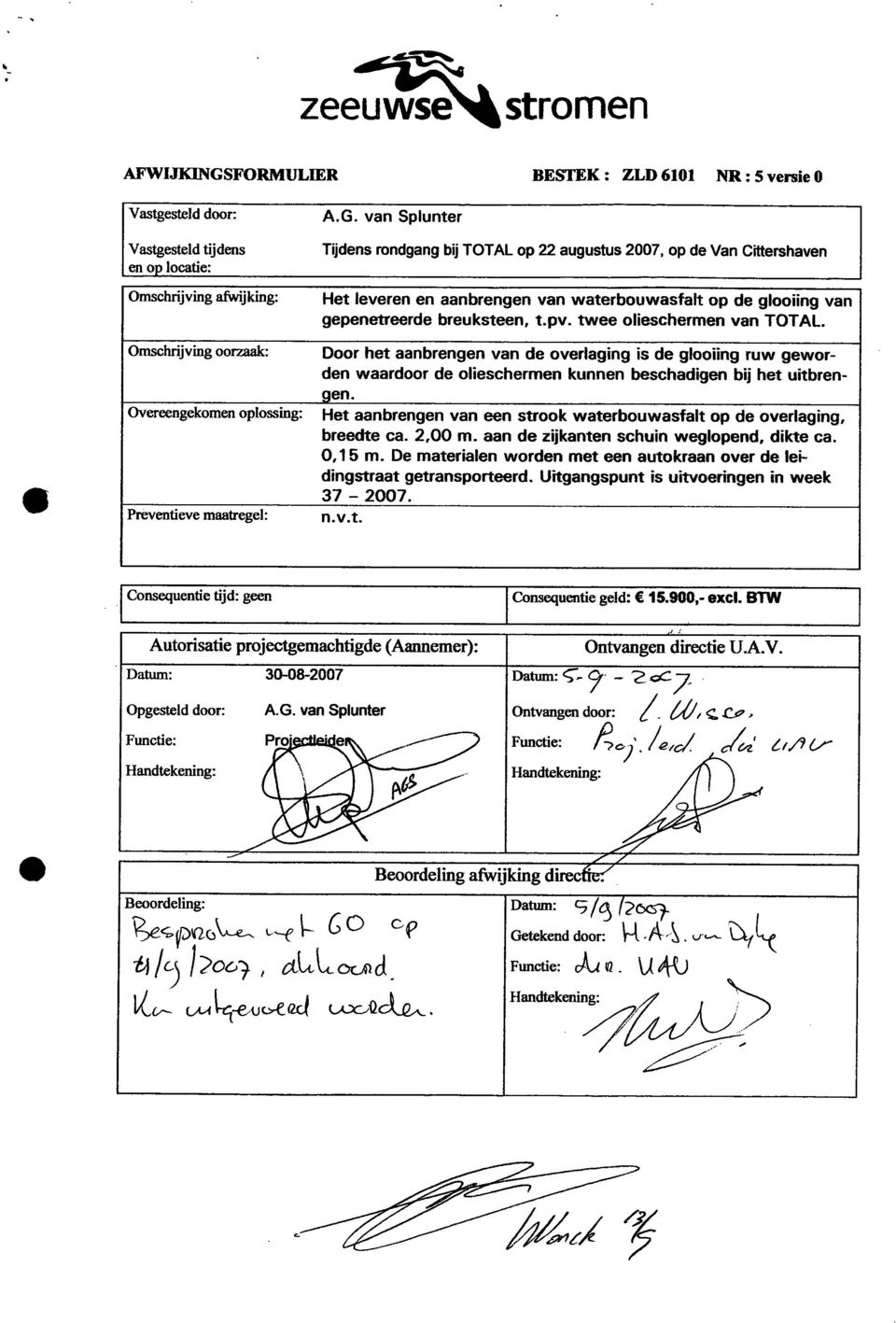 van Splunter Tijdens rondgangbij TOTAL op 22 augustus2007, op de Van Cittershaven Omschrijving afwijking: Het leveren en aanbrengen van waterbouwasfalt op de glooiing van gepenetreerde breuksteen, t.