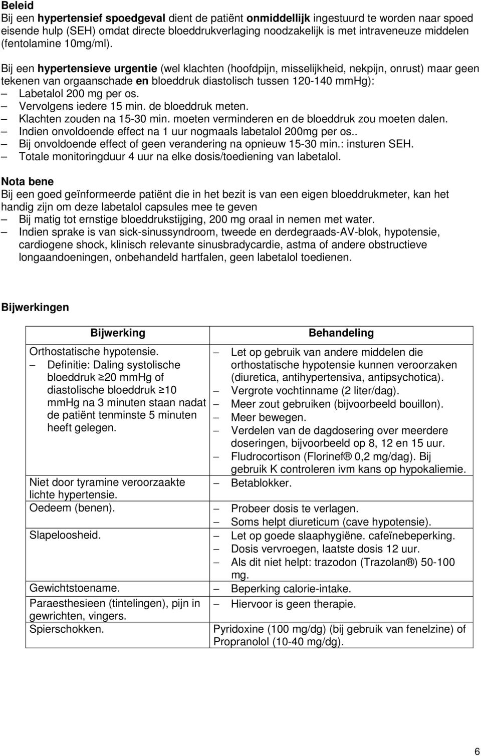 Bij een hypertensieve urgentie (wel klachten (hoofdpijn, misselijkheid, nekpijn, onrust) maar geen tekenen van orgaanschade en bloeddruk diastolisch tussen 120-140 mmhg): Labetalol 200 mg per os.