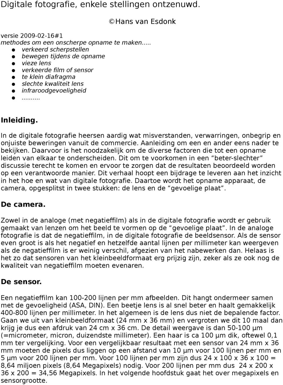 In de digitale fotografie heersen aardig wat misverstanden, verwarringen, onbegrip en onjuiste beweringen vanuit de commercie. Aanleiding om een en ander eens nader te bekijken.