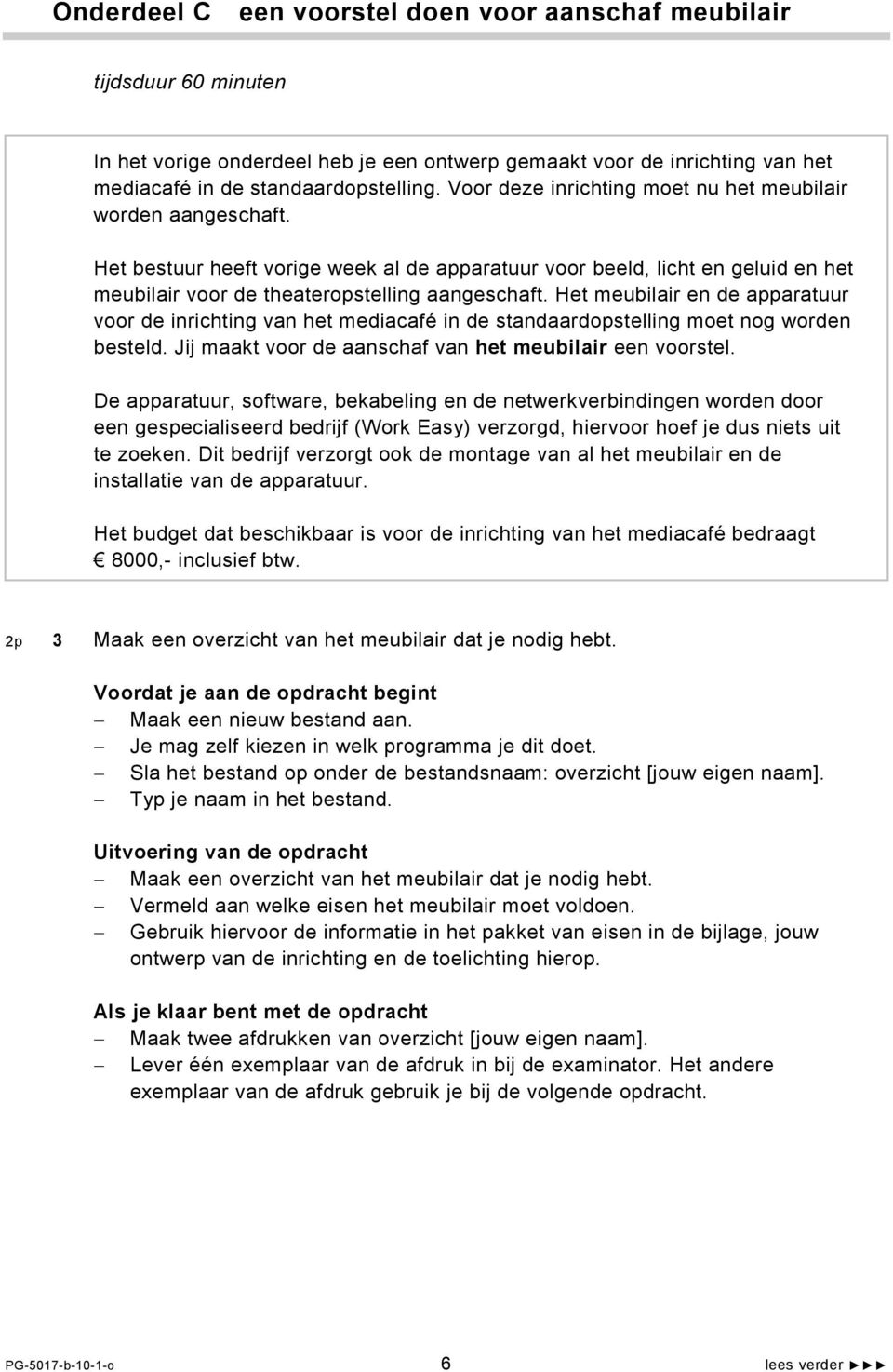 Het meubilair en de apparatuur voor de inrichting van het mediacafé in de standaardopstelling moet nog worden besteld. Jij maakt voor de aanschaf van het meubilair een voorstel.