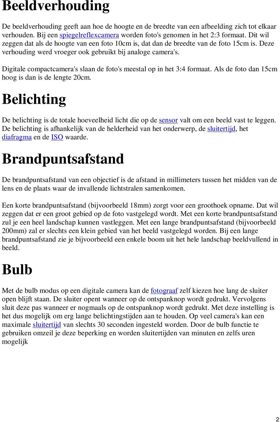 Digitale compactcamera's slaan de foto's meestal op in het 3:4 formaat. Als de foto dan 15cm hoog is dan is de lengte 20cm.