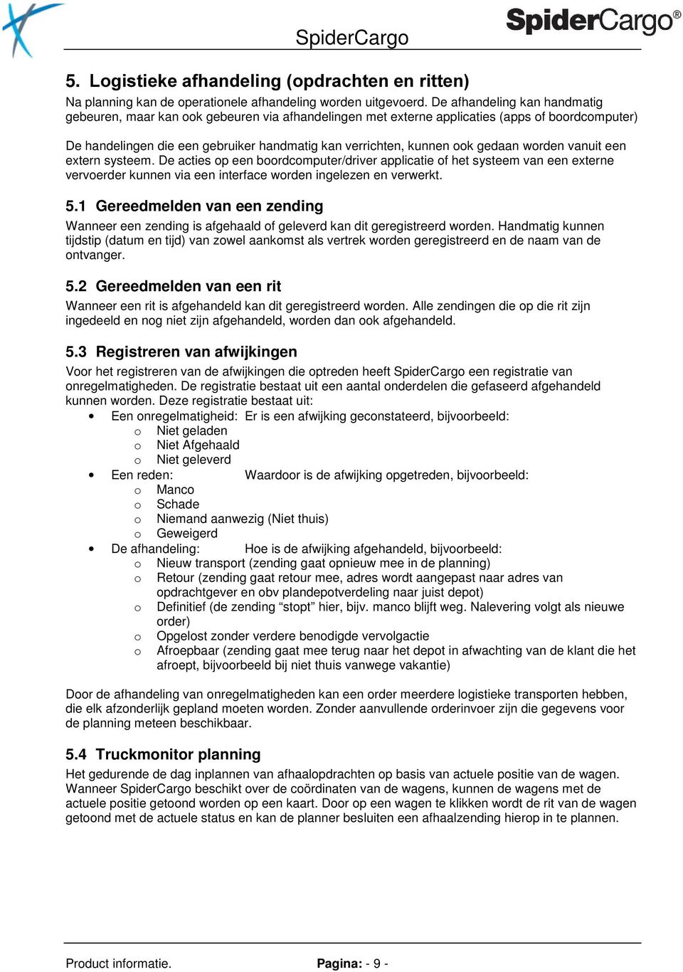 gedaan worden vanuit een extern systeem. De acties op een boordcomputer/driver applicatie of het systeem van een externe vervoerder kunnen via een interface worden ingelezen en verwerkt. 5.