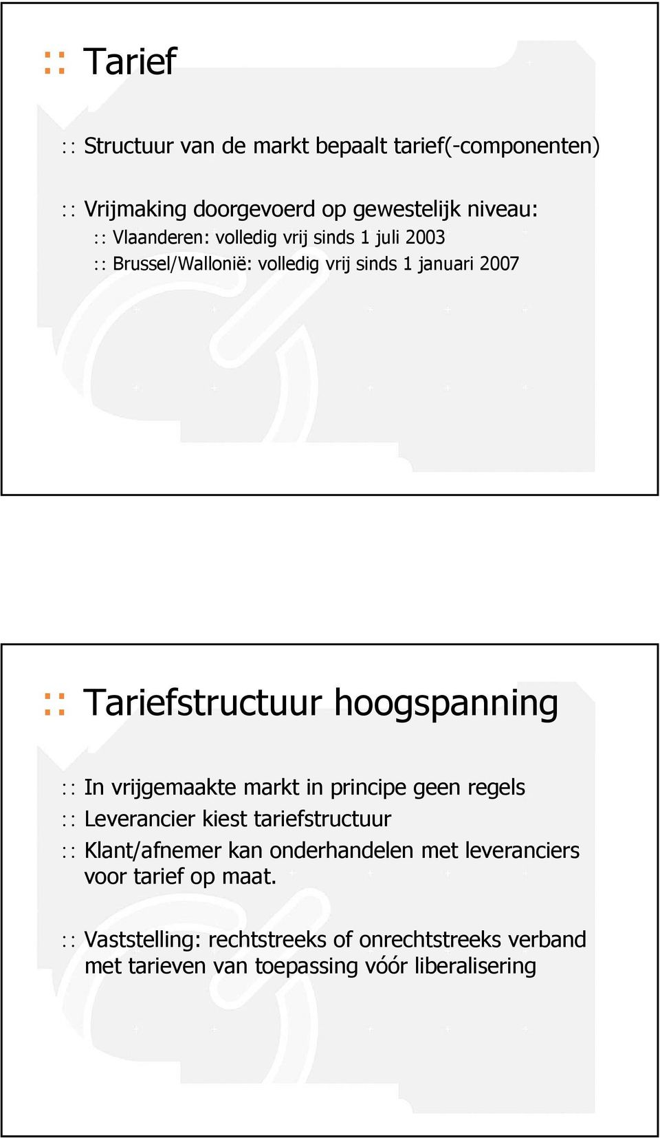 vrijgemaakte markt in principe geen regels Leverancier kiest tariefstructuur Klant/afnemer kan onderhandelen met