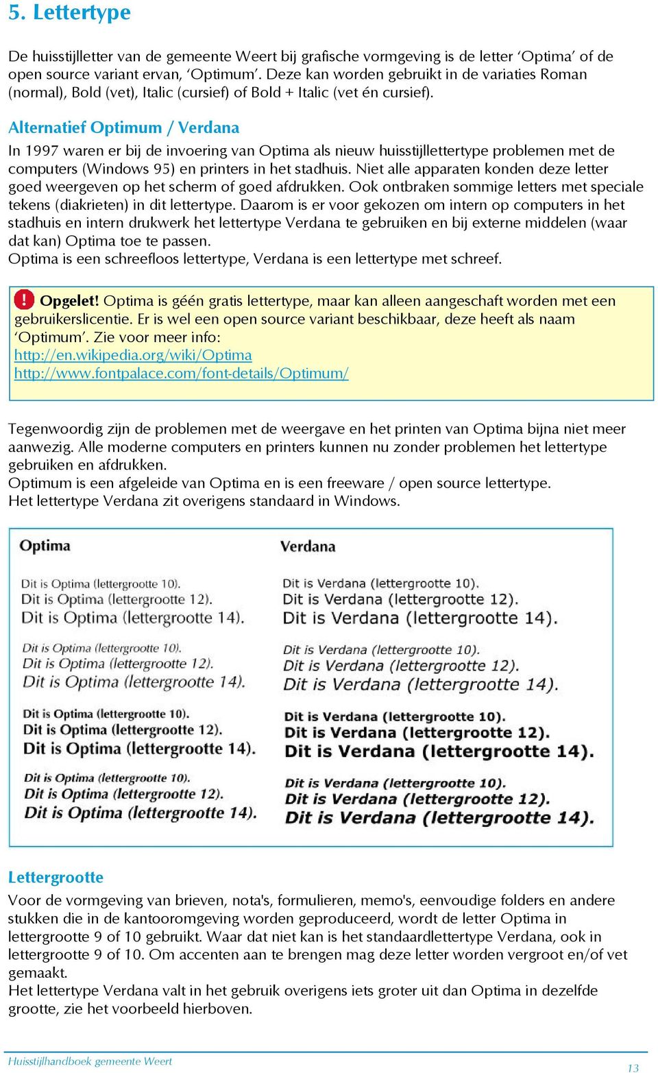 Alternatief Optimum / Verdana In 1997 waren er bij de invoering van Optima als nieuw huisstijllettertype problemen met de computers (Windows 95) en printers in het stadhuis.