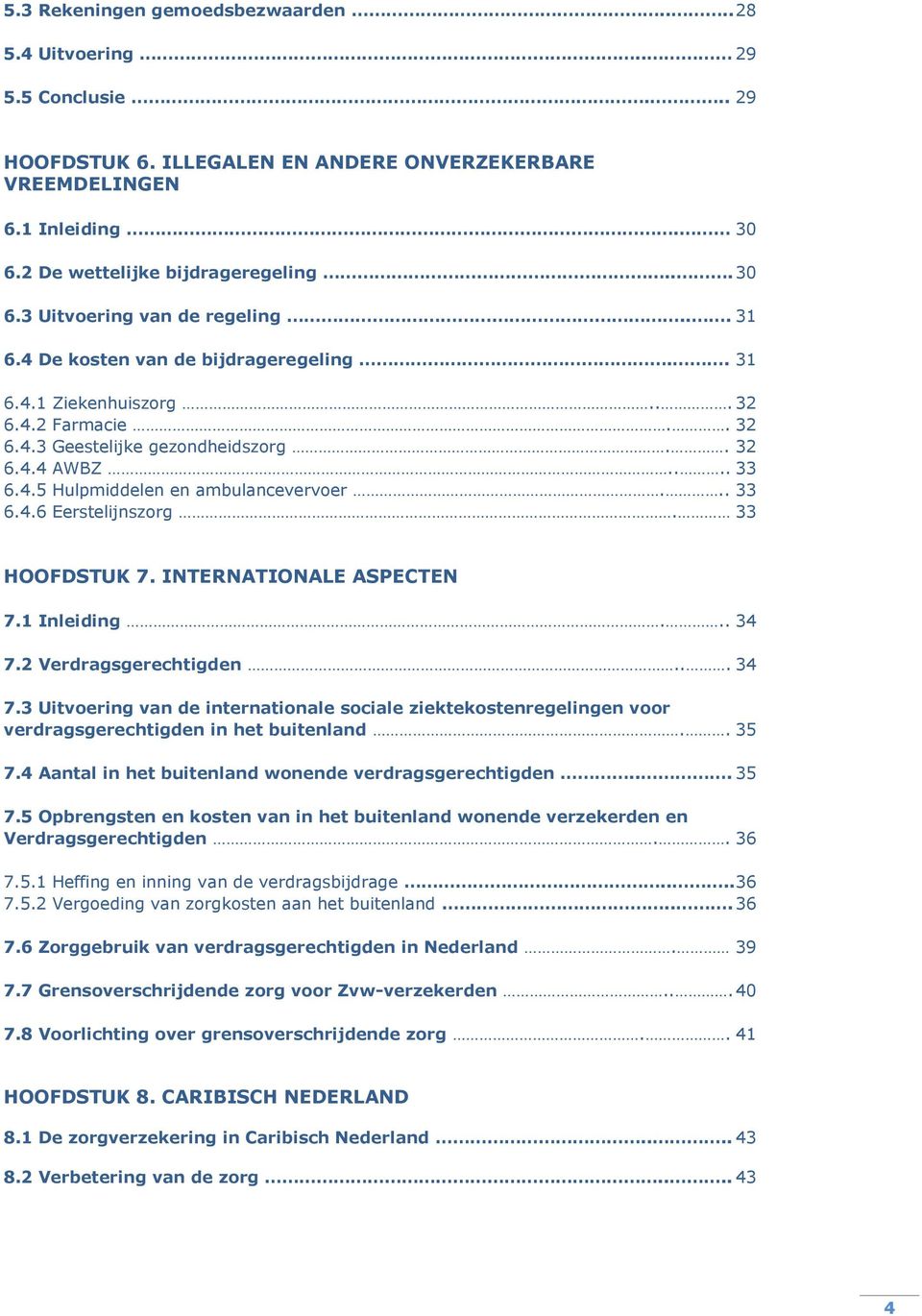 .. 33 6.4.6 Eerstelijnszorg. 33 HOOFDSTUK 7. INTERNATIONALE ASPECTEN 7.1 Inleiding... 34 7.