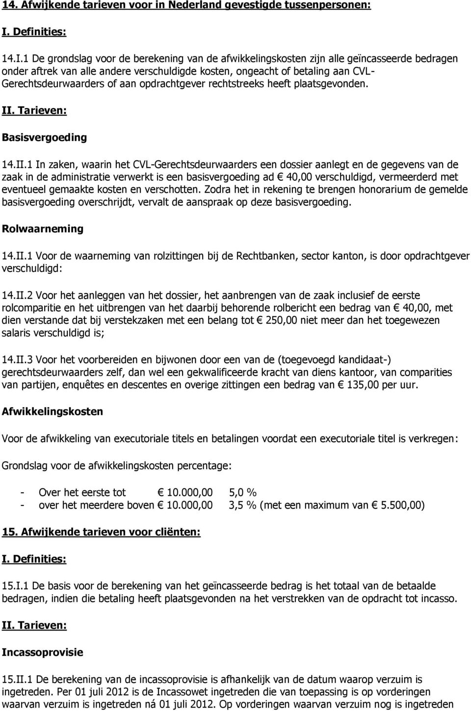 1 De grondslag voor de berekening van de afwikkelingskosten zijn alle geïncasseerde bedragen onder aftrek van alle andere verschuldigde kosten, ongeacht of betaling aan CVL- Gerechtsdeurwaarders of