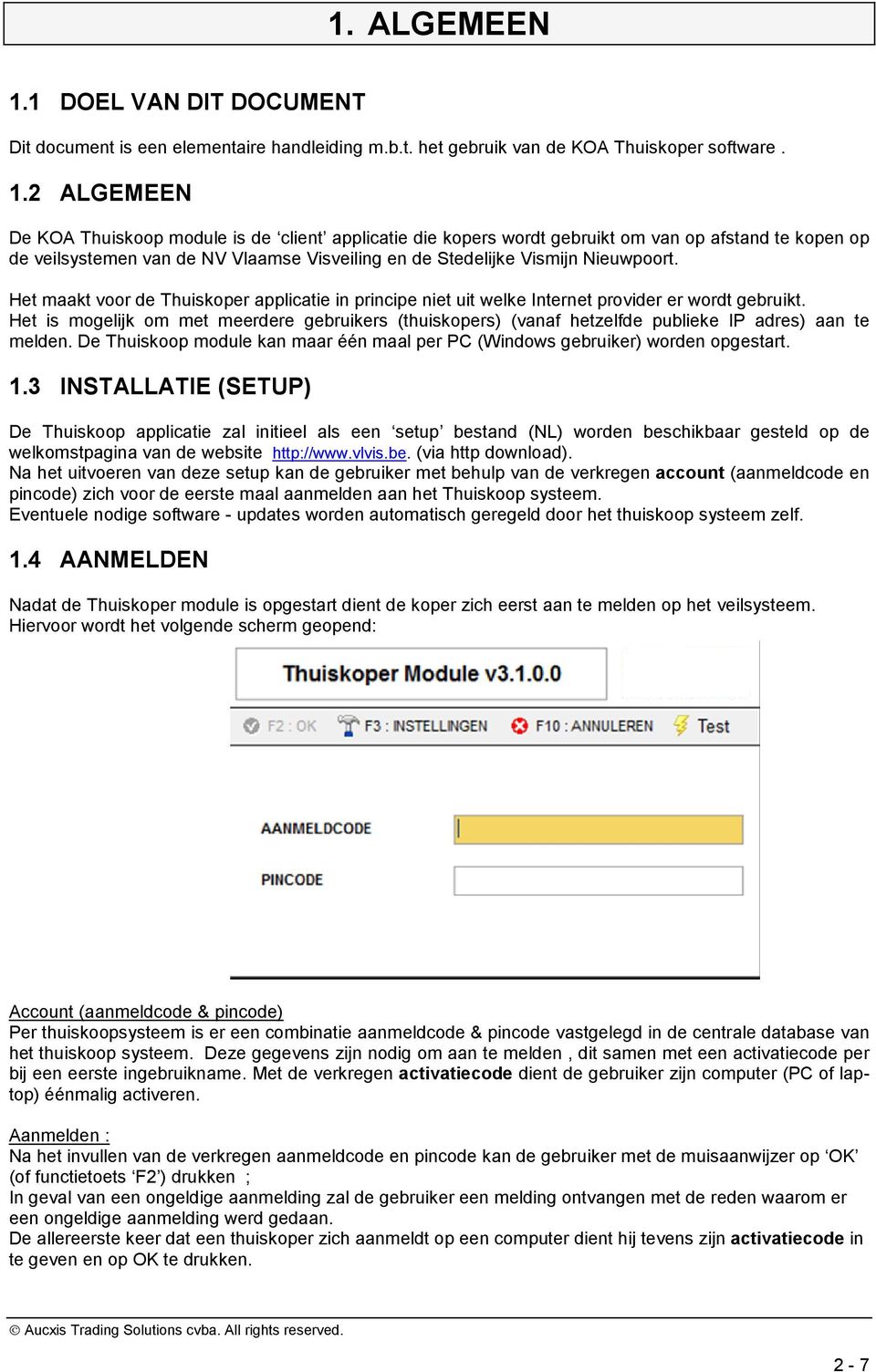 2 ALGEMEEN De KOA Thuiskoop module is de client applicatie die kopers wordt gebruikt om van op afstand te kopen op de veilsystemen van de NV Vlaamse Visveiling en de Stedelijke Vismijn Nieuwpoort.