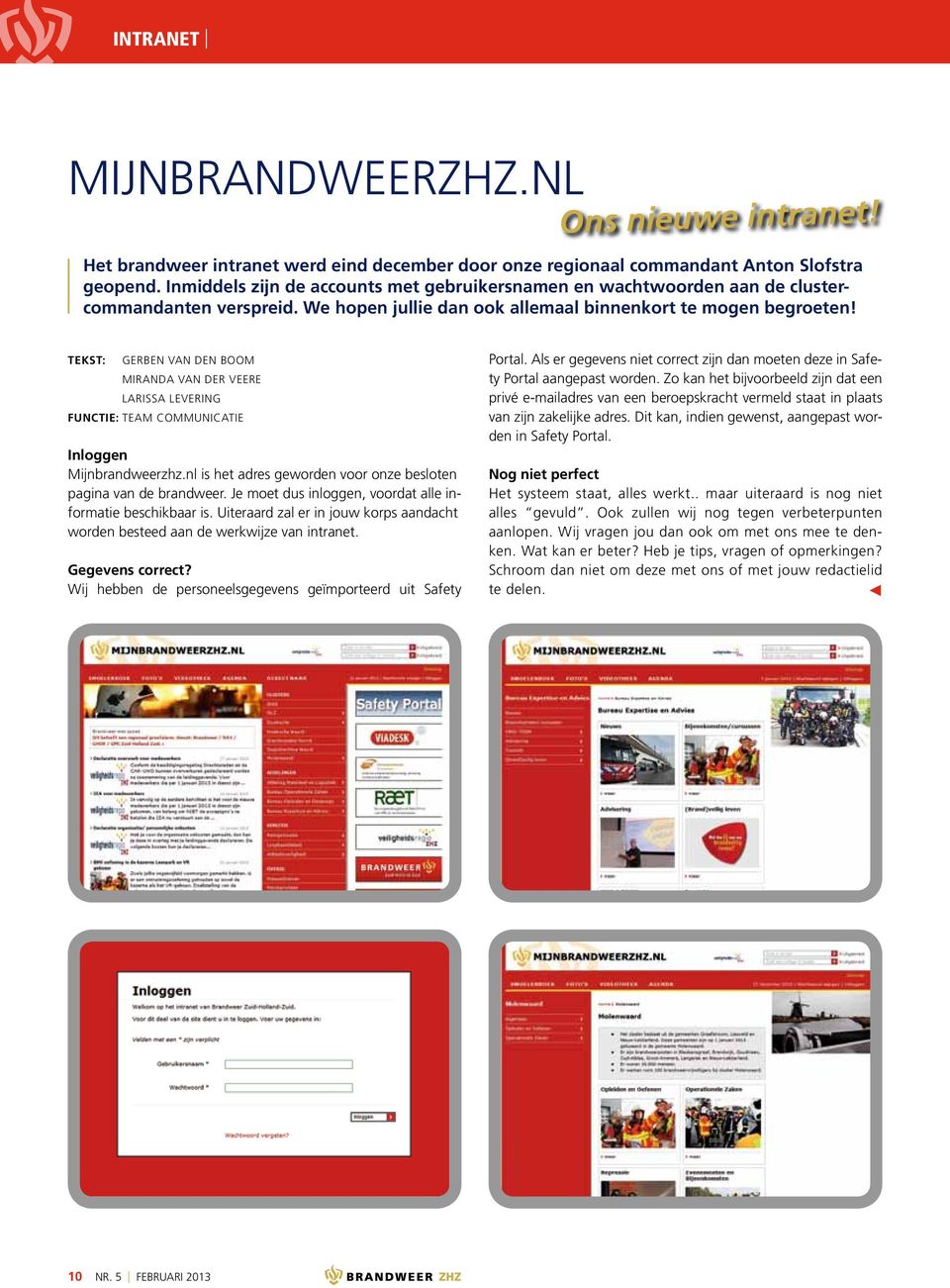 Gerben van den Boom Miranda van der Veere Larissa Levering Functie: Team Communicatie Inloggen Mijnbrandweerzhz.nl is het adres geworden voor onze besloten pagina van de brandweer.