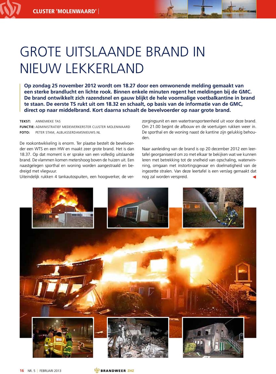 Uiteindelijk rukken 4 tankautospuiten, een hoogwerker, de vercluster Molenwaard Grote uitslaande brand in Nieuw Lekkerland Op zondag 25 november 2012 wordt om 18.
