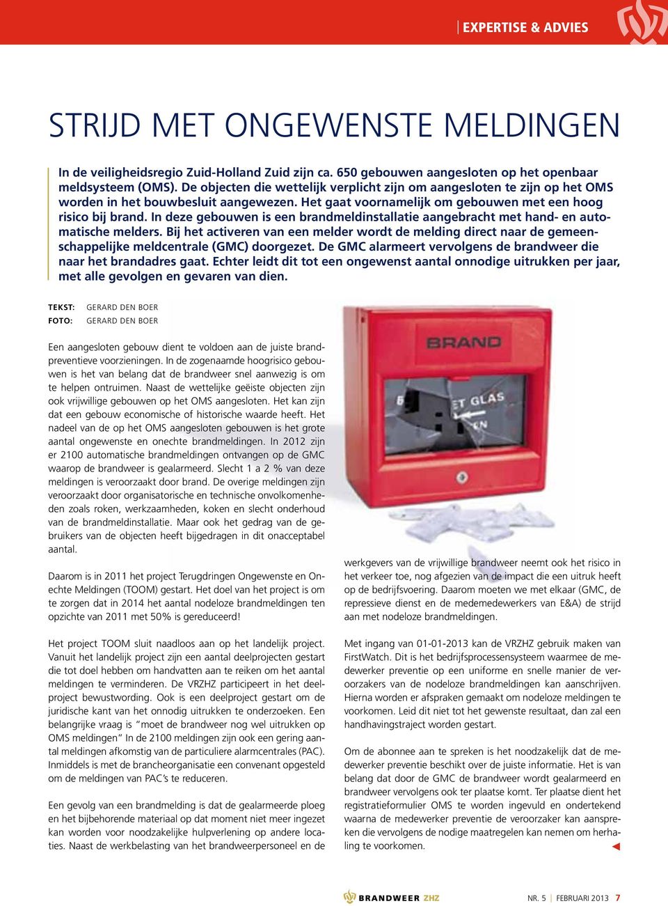 In deze gebouwen is een brandmeldinstallatie aangebracht met hand- en automatische melders.