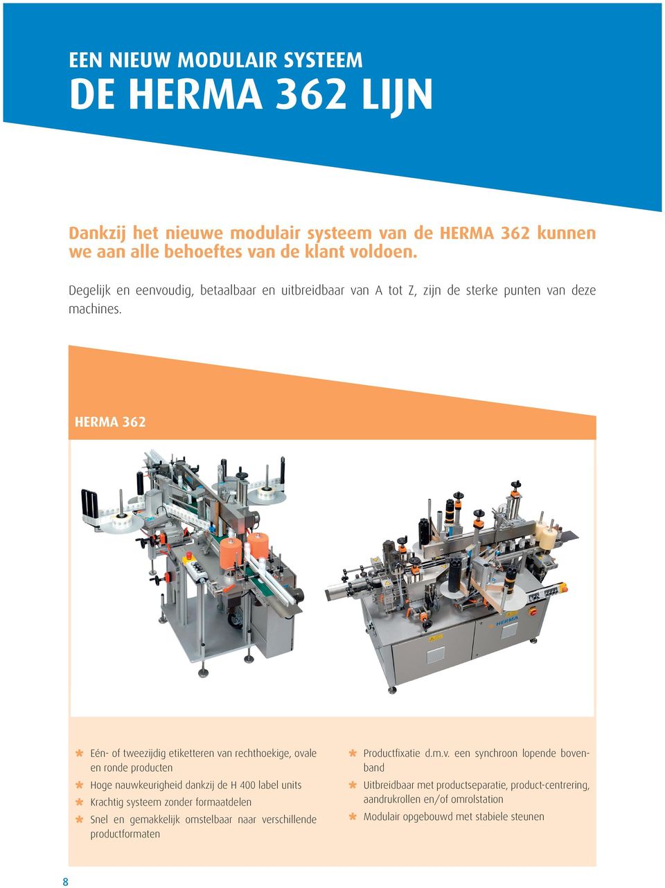 HERMA 362 Eén- of tweezijdig etiketteren van rechthoekige, ovale en ronde producten Hoge nauwkeurigheid dankzij de H 400 label units Krachtig systeem zonder