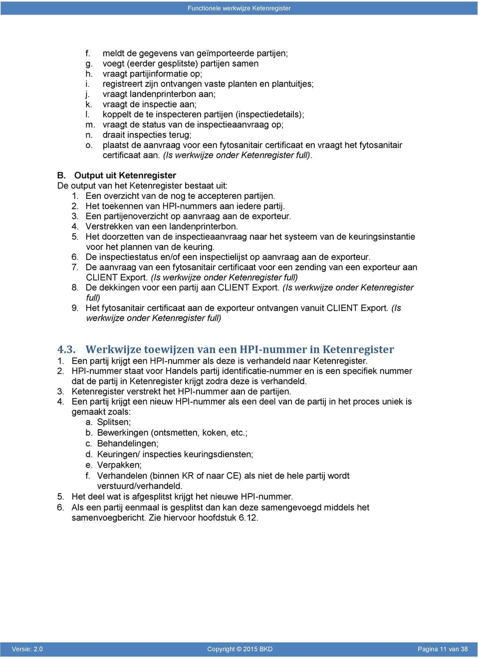 plaatst de aanvraag voor een fytosanitair certificaat en vraagt het fytosanitair certificaat aan. (Is werkwijze onder Ketenregister full). B.