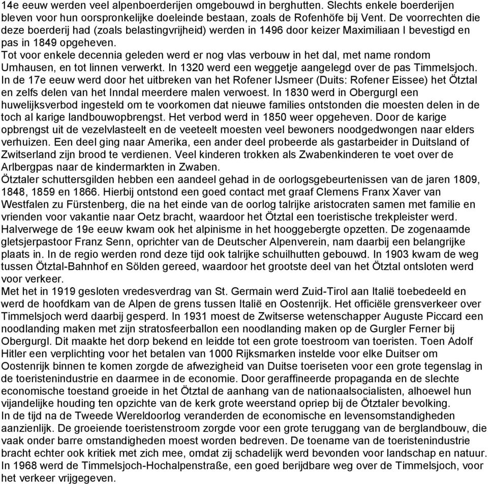 Tot voor enkele decennia geleden werd er nog vlas verbouw in het dal, met name rondom Umhausen, en tot linnen verwerkt. In 1320 werd een weggetje aangelegd over de pas Timmelsjoch.