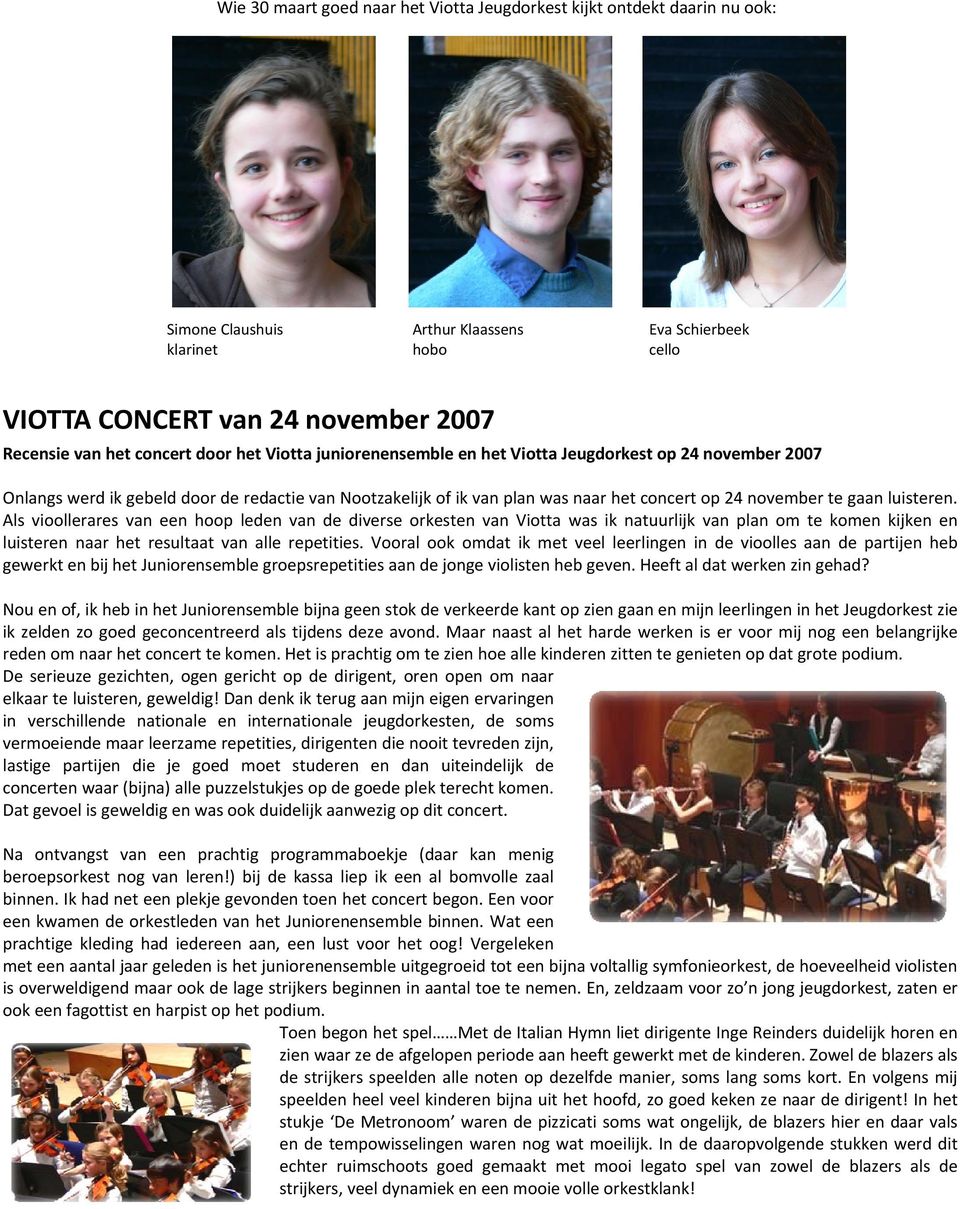 gaan luisteren. Als vioollerares van een hoop leden van de diverse orkesten van Viotta was ik natuurlijk van plan om te komen kijken en luisteren naar het resultaat van alle repetities.
