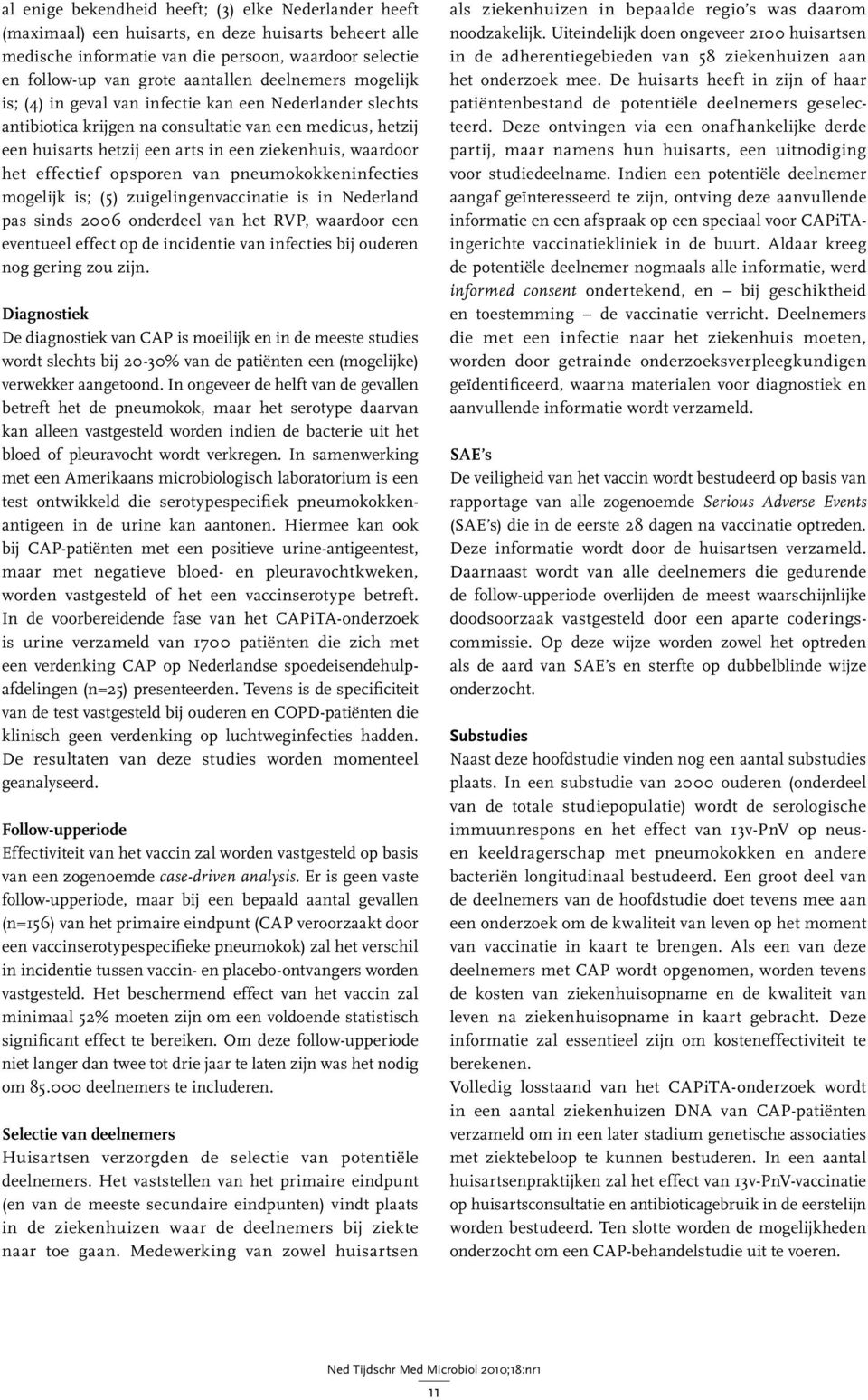 effectief opsporen van pneumokokkeninfecties mogelijk is; (5) zuigelingen vaccinatie is in Nederland pas sinds 2006 onderdeel van het RVP, waardoor een eventueel effect op de incidentie van infecties